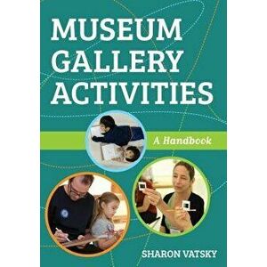 Museum Gallery Activities: A Handbook, Paperback - Sharon Vatsky imagine
