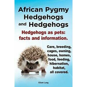 African Pygmy Hedgehogs and Hedgehogs. Hedgehogs as Pets: Facts and Information. Care, Breeding, Cages, Owning, House, Homes, Food, Feeding, Hibernati imagine