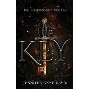 The Key: The True Reign Series, Book 1, Paperback (2nd Ed.) - Jennifer Anne Davis imagine