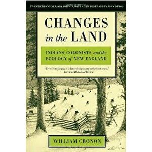 Changes in the Land: Indians, Colonists, and the Ecology of New England, Paperback - William Cronon imagine