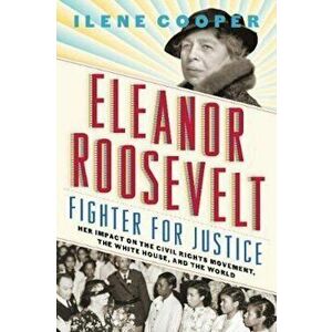 Eleanor Roosevelt, Fighter for Justice: Her Impact on the Civil Rights Movement, the White House, and the World, Hardcover - Ilene Cooper imagine