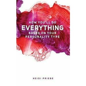 How You'll Do Everything Based on Your Personality Type, Paperback - Heidi Priebe imagine