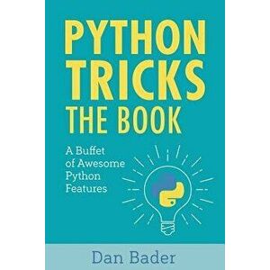Python Tricks: A Buffet of Awesome Python Features, Paperback - Dan Bader imagine