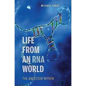 Life from an RNA World: The Ancestor Within, Paperback - Michael Yarus imagine