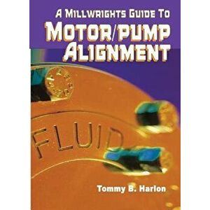 A Millwright's Guide to Motor Pump Alignment, Paperback (2nd Ed.) - Tom Harlon imagine