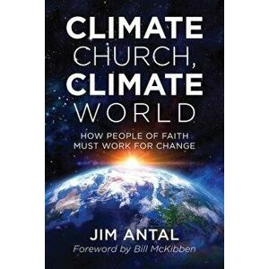 Climate Church, Climate World: How People of Faith Must Work for Change, Paperback - Jim Antal imagine