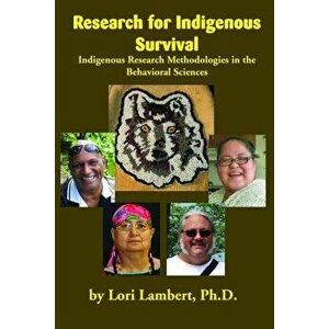 Research for Indigenous Survival: Indigenous Research Methodologies in the Behavioral Sciences, Paperback - Lori Lambert imagine