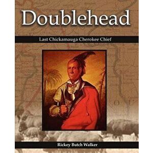Doublehead Last Chickamauga Cherokee Chief, Paperback - Rickey Butch Walker imagine