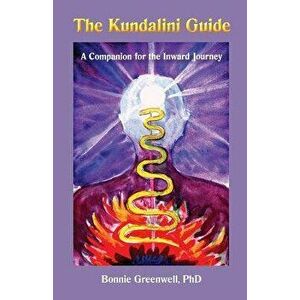 The Kundalini Guide: A Companion for the Inward Journey, Paperback - Bonnie L. Greenwell Ph. D. imagine