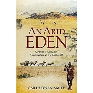 An Arid Eden: A Personal Account of Conservation in the Kaokoveld, Paperback - Garth Owen-Smith imagine