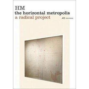The Horizontal Metropolis: A Radical Project, Paperback - Chiara Cavalieri imagine