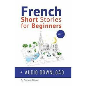French: Short Stories for Beginners + French Audio Download: Improve Your Reading and Listening Skills in French. Learn French (French), Hardcover - F imagine