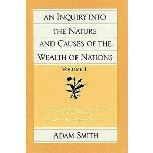 An Inquiry Into the Nature and Causes of the Wealth of Nations (Vol. 1), Paperback - Adam Smith imagine