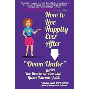 How to Live Happily Ever After Down Under: The How to Thrive with Lichen Sclerosis Guide, Paperback - Tammie Quick imagine