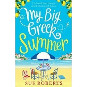 My Big Greek Summer: A Feel Good Funny Romantic Comedy about Second Chances!, Paperback - Sue Roberts imagine