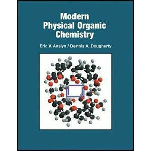 Modern Physical Organic Chemistry, Hardcover - Eric V. Anslyn imagine