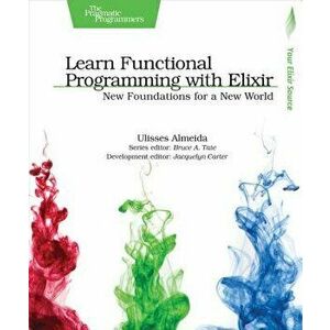 Learn Functional Programming with Elixir: New Foundations for a New World, Paperback - Ulisses Almeida imagine
