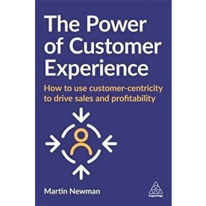 Power of Customer Experience. How to Use Customer-centricity to Drive Sales and Profitability, Paperback - Martin Newman imagine