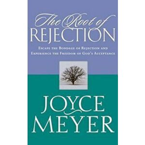 The Root of Rejection: Escape the Bondage of Rejection and Experience the Freedom of God's Acceptance, Paperback - Joyce Meyer imagine
