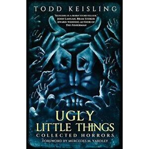 Ugly Little Things: Collected Horrors, Paperback - Todd Keisling imagine
