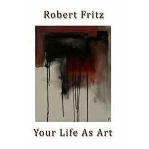 Your Life as Art, Paperback - Robert Fritz imagine