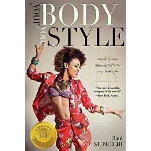 Your Body, Your Style: Simple Tips on Dressing to Flatter Your Body Type, Paperback - Rani St Pucchi imagine