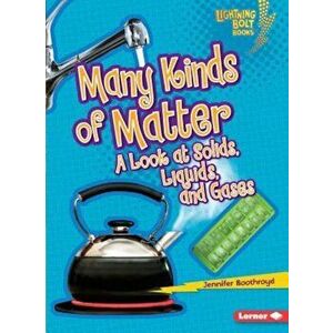 Many Kinds of Matter: A Look at Solids, Liquids, and Gases, Paperback - Jennifer Boothroyd imagine