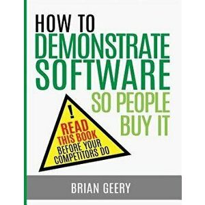 How to Demonstrate Software So People Buy It, Paperback - Brian Geery imagine
