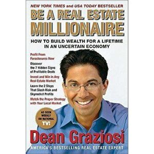 Be a Real Estate Millionaire: How to Build Wealth for a Lifetime in an Uncertain Economy, Paperback - Dean Graziosi imagine