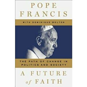 A Future of Faith: The Path of Change in Politics and Society, Hardcover - Pope Francis imagine