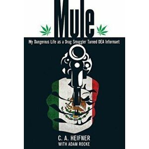 Mule: My Dangerous Life as a Drug Smuggler Turned DEA Informant, Paperback - C. A. Heifner imagine