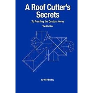A Roof Cutter's Secrets to Framing the Custom Home, Paperback - Will Holladay imagine