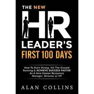 The New HR Leader's First 100 Days: How to Start Strong, Hit the Ground Running & Achieve Success Faster as a New Human Resources Manager, Director or imagine