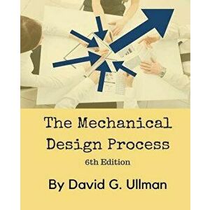 The Mechanical Design Process, Paperback (6th Ed.) - David G. Ullman imagine