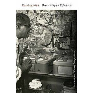 Epistrophies: Jazz and the Literary Imagination, Hardcover - Brent Hayes Edwards imagine