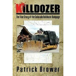 Killdozer: The True Story of the Colorado Bulldozer Rampage, Paperback - Patrick F. Brower imagine
