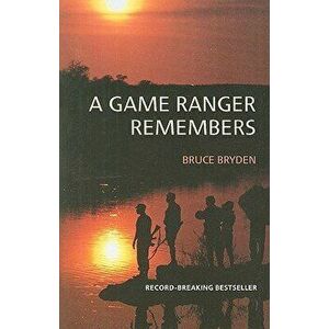 A Game Ranger Remembers, Paperback - Bruce Bryden imagine