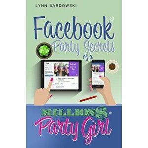 Facebook Party Secrets of a Million Dollar Party Girl, Paperback - Lynn Bardowski imagine