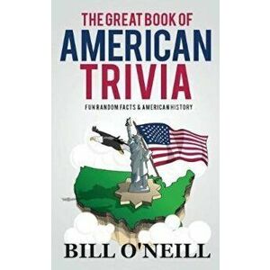 The Great Book of American Trivia: Fun Random Facts & American History, Paperback - Bill O'Neill imagine