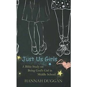 Just Us Girls: A Bible Study on Being God's Girl in Middle School, Paperback - Hannah Duggan imagine