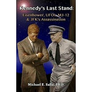 Kennedy's Last Stand: Eisenhower, Ufos, Mj-12 & Jfk's Assassination, Paperback - Michael E. Salla imagine