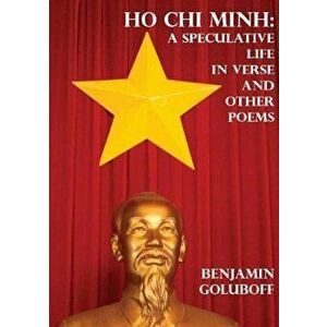 Ho Chi Minh: A Speculative Life in Verse and Other Poems, Paperback - Benjamin Goluboff imagine