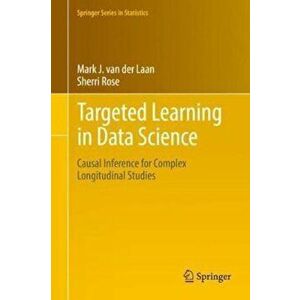 Targeted Learning in Data Science: Causal Inference for Complex Longitudinal Studies, Hardcover - Mark J. Van Der Laan imagine