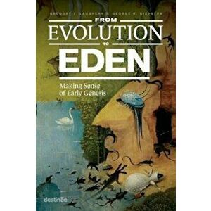 From Evolution to Eden: Making Sense of Early Genesis, Paperback - Gregory J. Laughery imagine