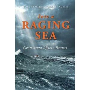 Into a Raging Sea: Great South African Rescues, Paperback - Tony Weaver imagine