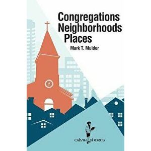 Congregations, Neighborhoods, Places, Paperback - Mark T. Mulder imagine