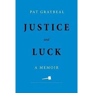 Justice and Luck: A Memoir, Paperback - Pat Graybeal imagine