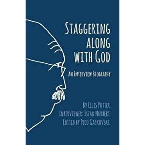 Staggering Along with God: An Interview Biography, Paperback - Ellis Potter imagine