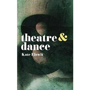 Theatre and Dance, Paperback - Kate Elswit imagine