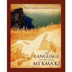 The Language of This Land, Mi'kma'ki, Paperback - Trudy Sable imagine